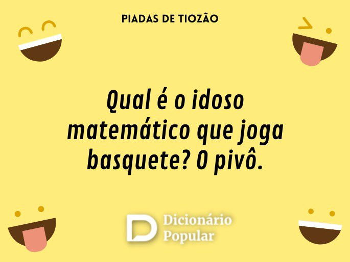 Qual é o idoso matemático que joga basquete? O pivô.