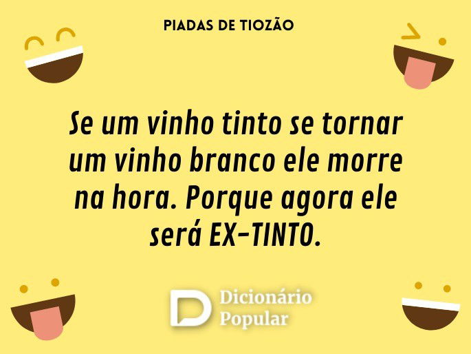 Se um vinho tinto se tornar um vinho branco ele morre na hora. Porque agora ele será EX-TINTO.
