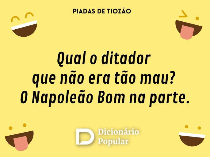 Qual o ditador que não era tão mau? O Napoleão Bom na parte.