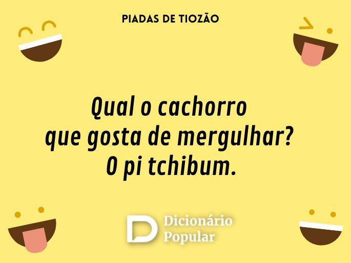 Qual o cachorro que gosta de mergulhar? O pi tchibum.