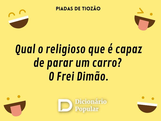 Qual o religioso que é capaz de parar um carro? O Frei Dimão.