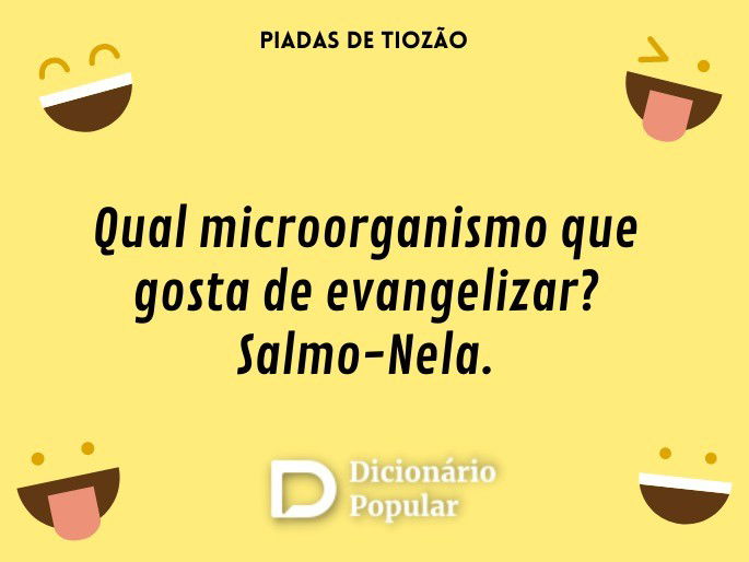 Qual microorganismo que gosta de evangelizar? Salmo-Nela.