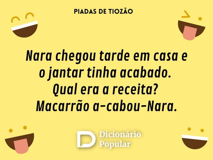 Nara chegou tarde em casa e o jantar tinha acabado. Qual era a receita? Macarrão a-cabou-Nara.