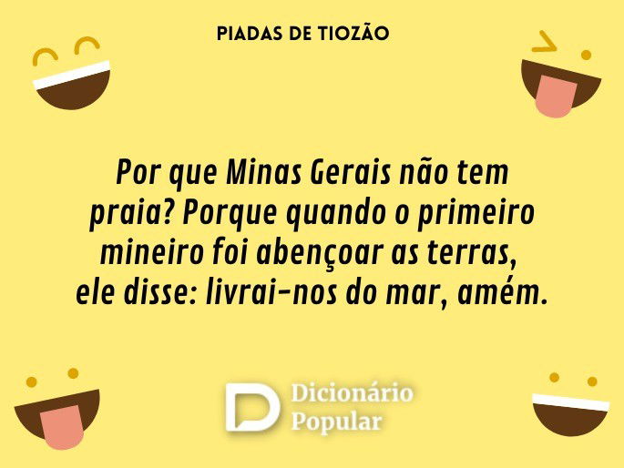 Por que Minas Gerais não tem praia? Porque quando o primeiro mineiro foi abençoar as terras, ele disse: livrai-nos do mar, amém.