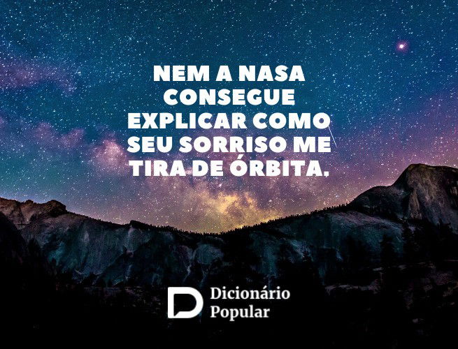 Nem a NASA consegue explicar como seu sorriso me tira de órbita.
