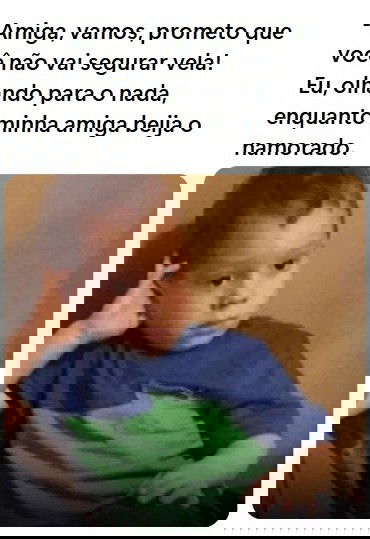 memes - Acima da imagem de um garotinha olhando para o nada, entediado, há a frase “amiga, vamos, prometo que você não vai segurar vela. Eu olhando para o nada, enquanto minha amiga beija o namorado dela."