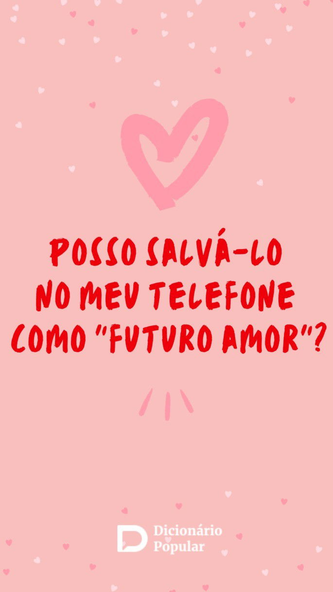 Posso salvá-lo no meu telefone como futuro amor?