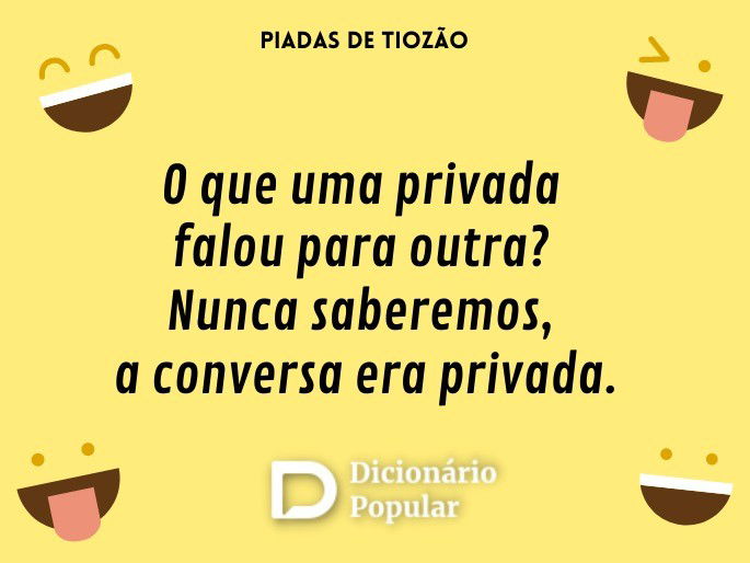 O que uma privada falou para outra? Nunca saberemos, a conversa era privada.