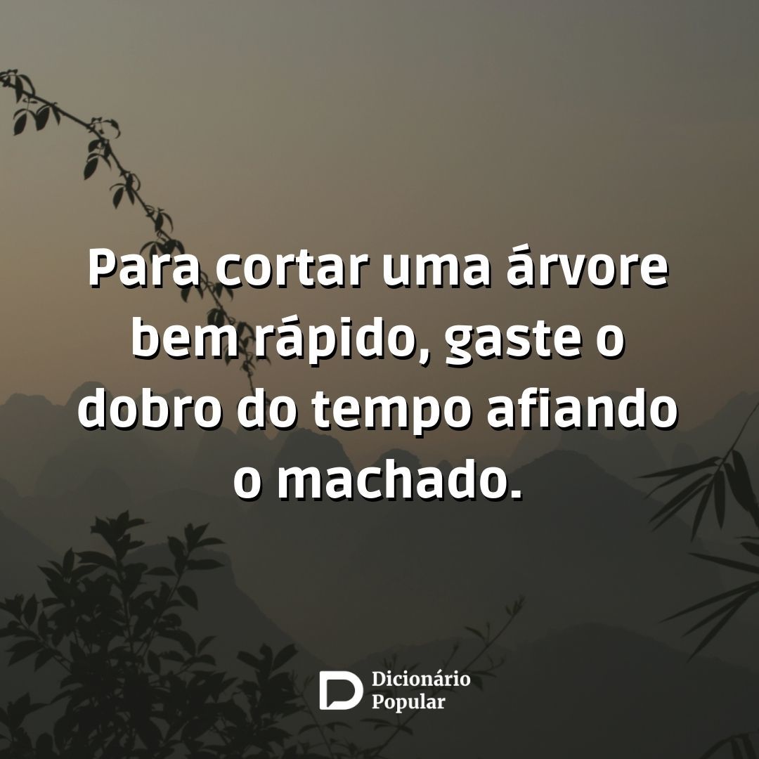 proverbio chines - imagem com a frase Para cortar uma árvore bem rápido, gaste o dobro do tempo afiando o machado.