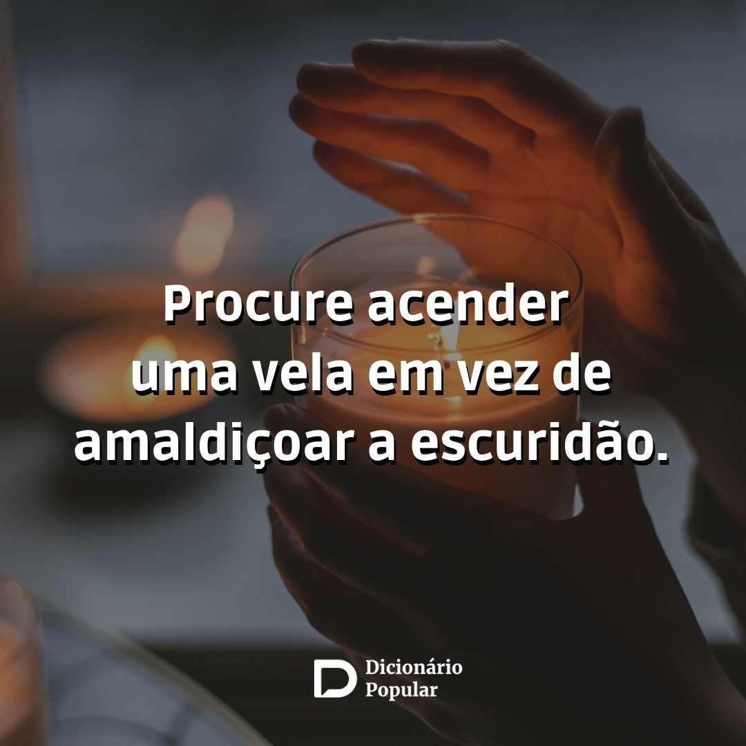 proverbio chines - imagme com a frase Procure acender uma vela em vez de amaldiçoar a escuridão.Procure acender uma vela em vez de amaldiçoar a escuridão.