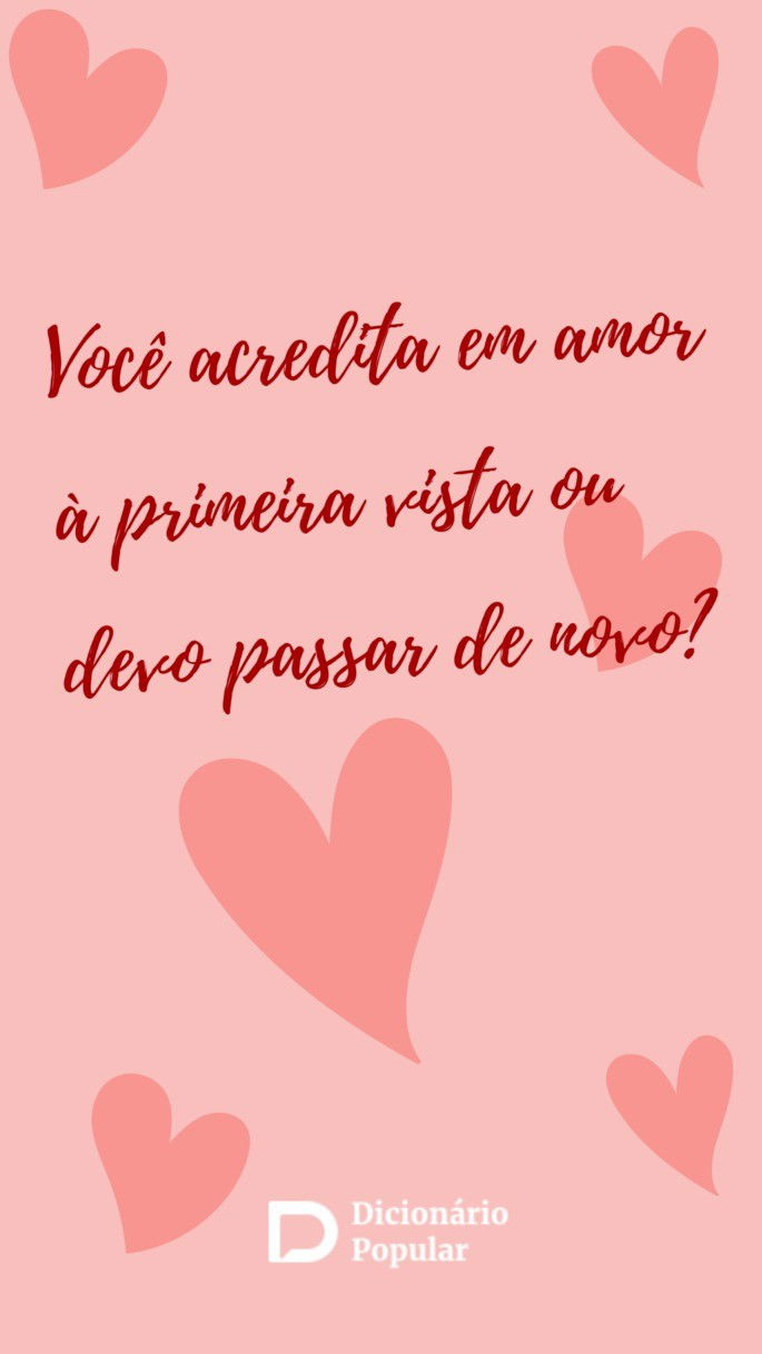 Você acredita em amor à primeira vista ou devo passar de novo?